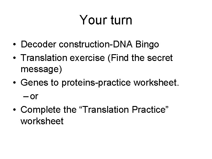 Your turn • Decoder construction-DNA Bingo • Translation exercise (Find the secret message) •