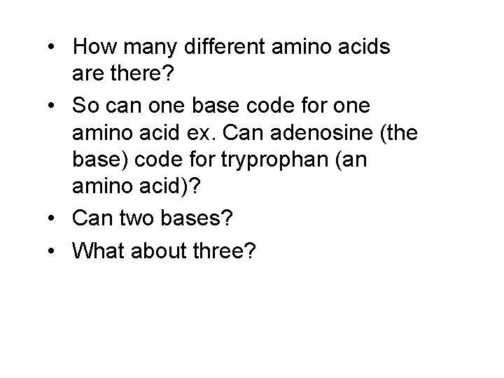  • How many different amino acids are there? • So can one base