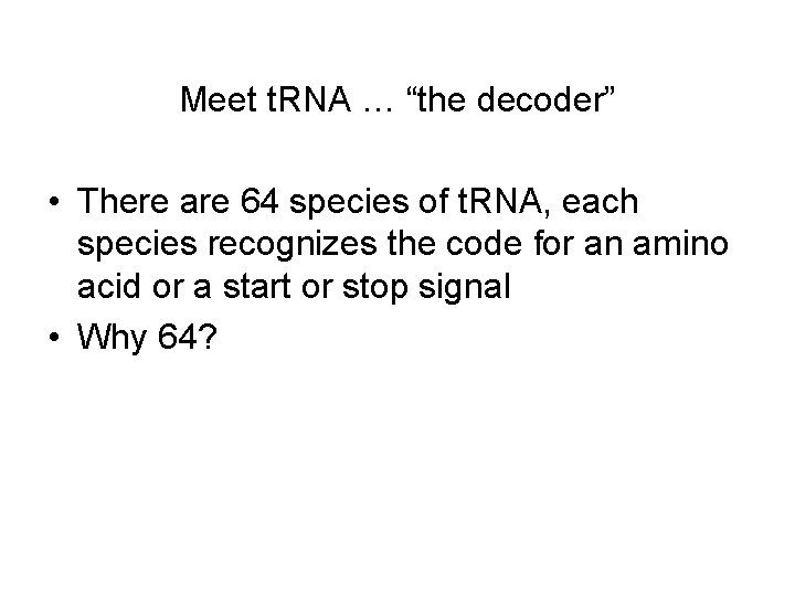 Meet t. RNA … “the decoder” • There are 64 species of t. RNA,