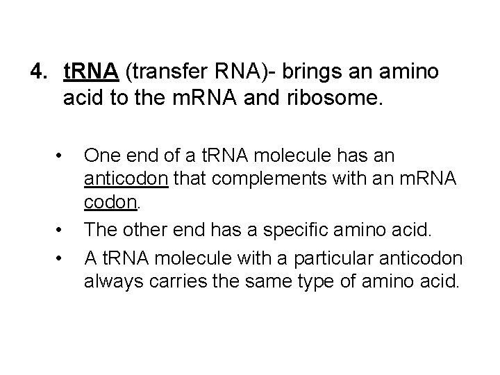 4. t. RNA (transfer RNA)- brings an amino acid to the m. RNA and