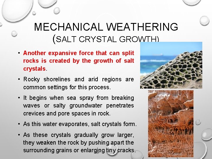 MECHANICAL WEATHERING (SALT CRYSTAL GROWTH) • Another expansive force that can split rocks is