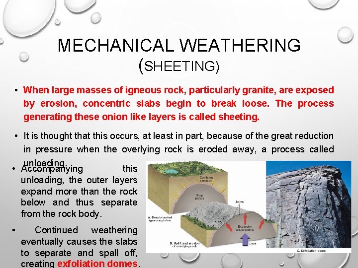 MECHANICAL WEATHERING (SHEETING) • When large masses of igneous rock, particularly granite, are exposed