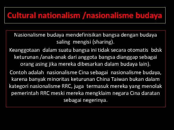 Cultural nationalism /nasionalisme budaya Nasionalisme budaya mendefinisikan bangsa dengan budaya saling mengisi (sharing). Keanggotaan