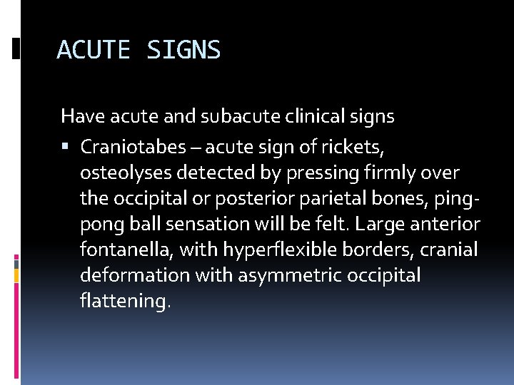 ACUTE SIGNS Have acute and subacute clinical signs Craniotabes – acute sign of rickets,