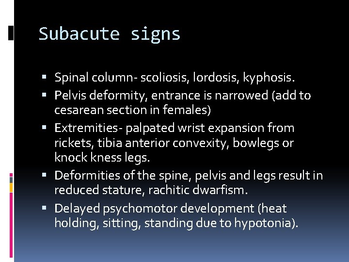 Subacute signs Spinal column- scoliosis, lordosis, kyphosis. Pelvis deformity, entrance is narrowed (add to
