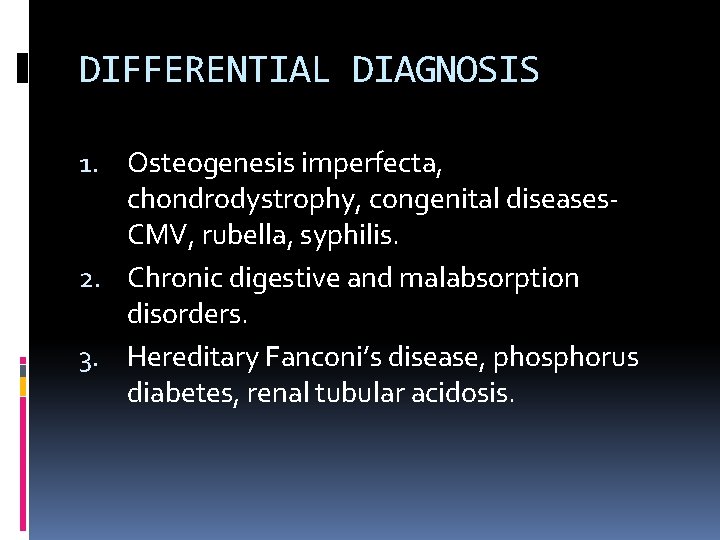 DIFFERENTIAL DIAGNOSIS 1. Osteogenesis imperfecta, chondrodystrophy, congenital diseases- CMV, rubella, syphilis. 2. Chronic digestive