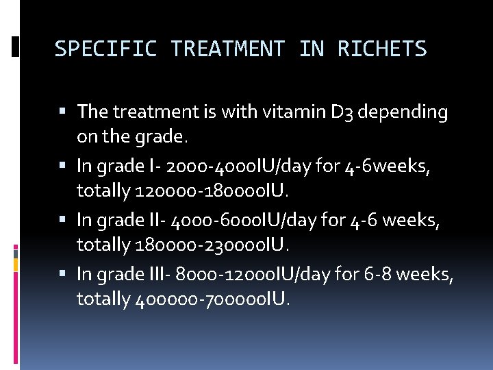 SPECIFIC TREATMENT IN RICHETS The treatment is with vitamin D 3 depending on the