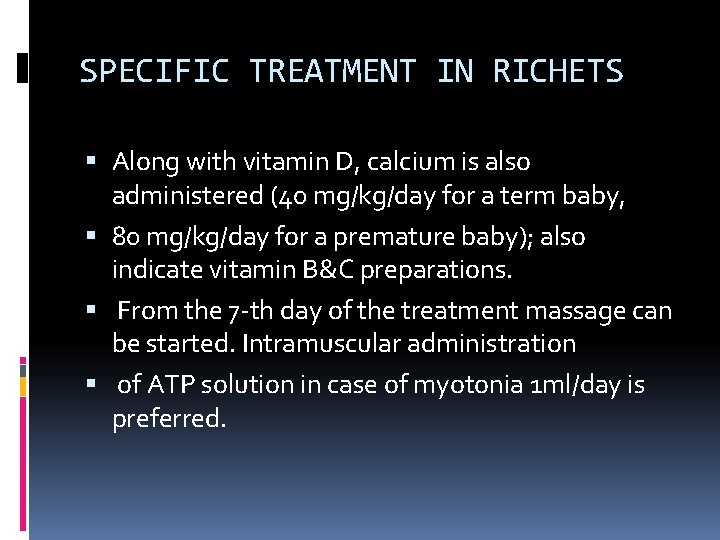 SPECIFIC TREATMENT IN RICHETS Along with vitamin D, calcium is also administered (40 mg/kg/day