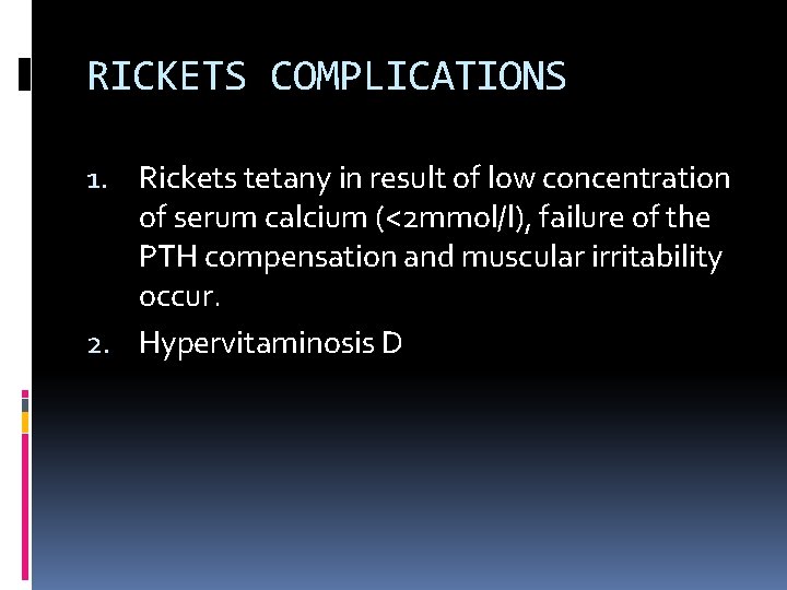 RICKETS COMPLICATIONS 1. Rickets tetany in result of low concentration of serum calcium (<2