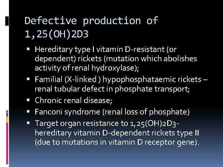 Defective production of 1, 25(OH)2 D 3 Hereditary type I vitamin D-resistant (or dependent)