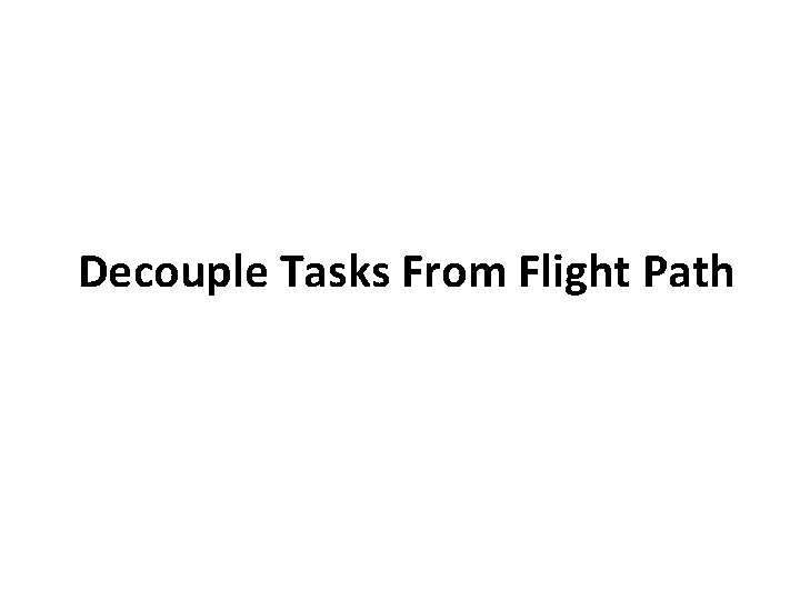 Decouple Tasks From Flight Path Decouple Tasks From Flight Path