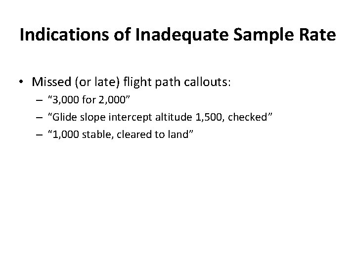 Indications of Inadequate Sample Rate • Missed (or late) flight path callouts: – “ Indications of Inadequate Sample Rate • Missed (or late) flight path callouts: – “