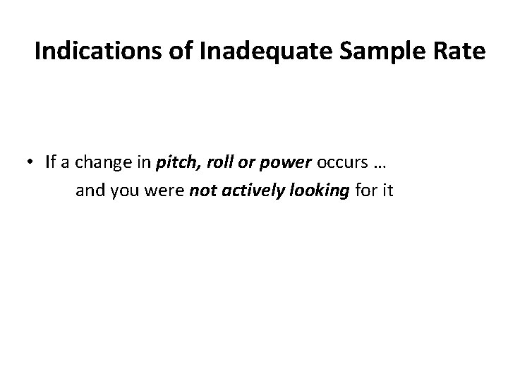 Indications of Inadequate Sample Rate • If a change in pitch, roll or power Indications of Inadequate Sample Rate • If a change in pitch, roll or power