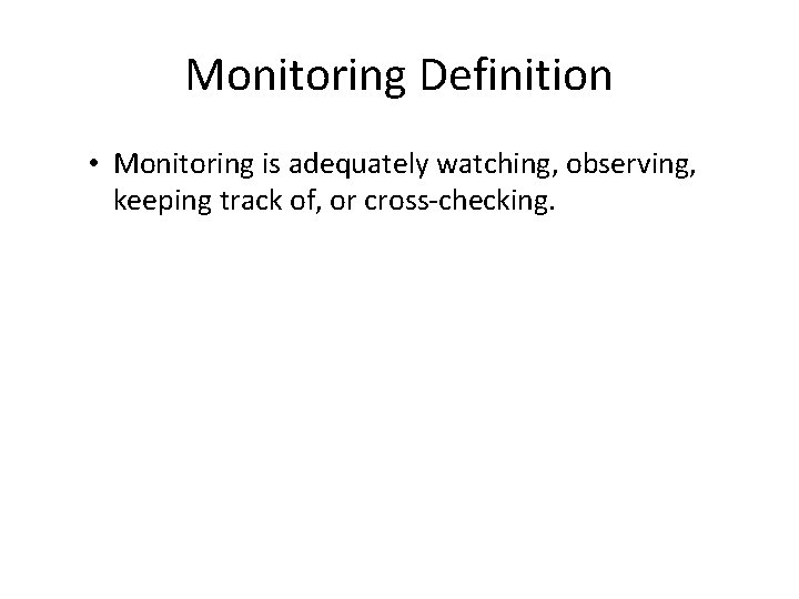 Monitoring Definition • Monitoring is adequately watching, observing, keeping track of, or cross-checking. Monitoring Definition • Monitoring is adequately watching, observing, keeping track of, or cross-checking.