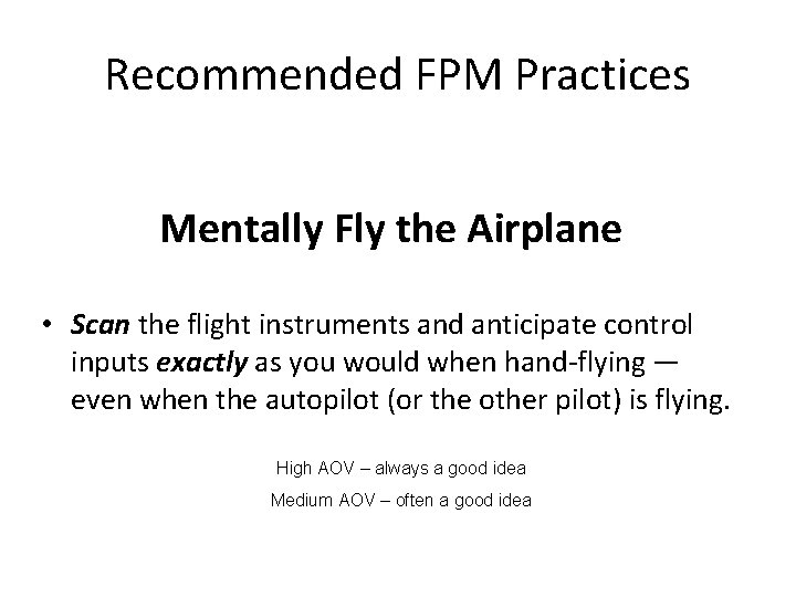 Recommended FPM Practices Mentally Fly the Airplane • Scan the flight instruments and anticipate Recommended FPM Practices Mentally Fly the Airplane • Scan the flight instruments and anticipate