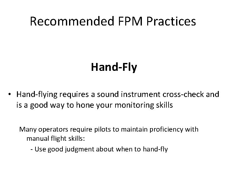 Recommended FPM Practices Hand-Fly • Hand-flying requires a sound instrument cross-check and is a Recommended FPM Practices Hand-Fly • Hand-flying requires a sound instrument cross-check and is a