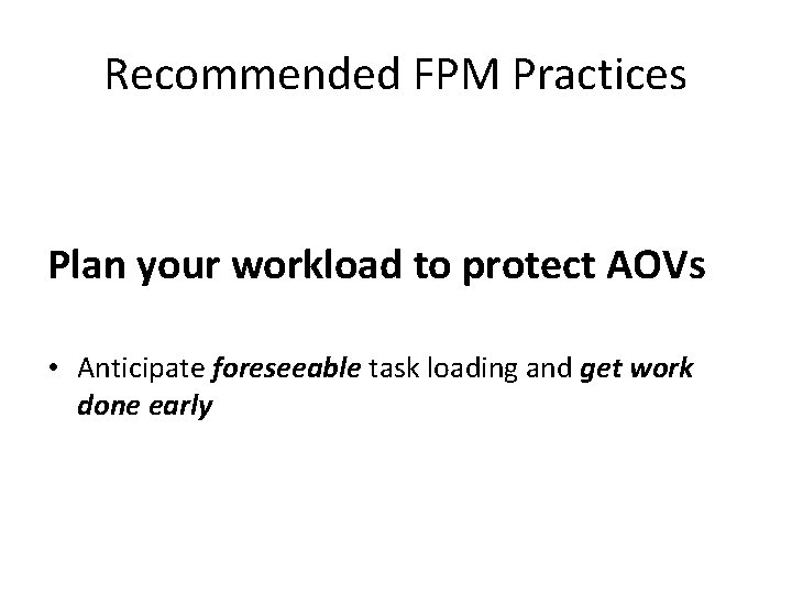 Recommended FPM Practices Plan your workload to protect AOVs • Anticipate foreseeable task loading Recommended FPM Practices Plan your workload to protect AOVs • Anticipate foreseeable task loading
