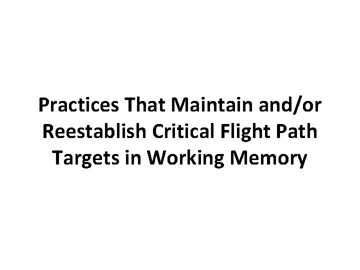 Practices That Maintain and/or Reestablish Critical Flight Path Targets in Working Memory Practices That Maintain and/or Reestablish Critical Flight Path Targets in Working Memory