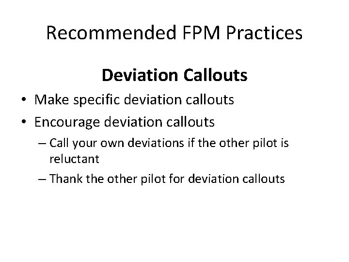 Recommended FPM Practices Deviation Callouts • Make specific deviation callouts • Encourage deviation callouts Recommended FPM Practices Deviation Callouts • Make specific deviation callouts • Encourage deviation callouts