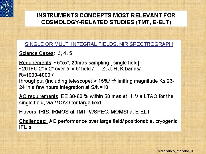 INSTRUMENTS CONCEPTS MOST RELEVANT FOR COSMOLOGY-RELATED STUDIES (TMT, E-ELT) SINGLE OR MULTI INTEGRAL FIELDS,