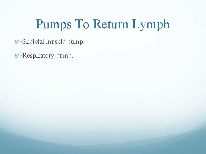 Pumps To Return Lymph Skeletal muscle pump. Respiratory pump. Pumps To Return Lymph Skeletal muscle pump. Respiratory pump.