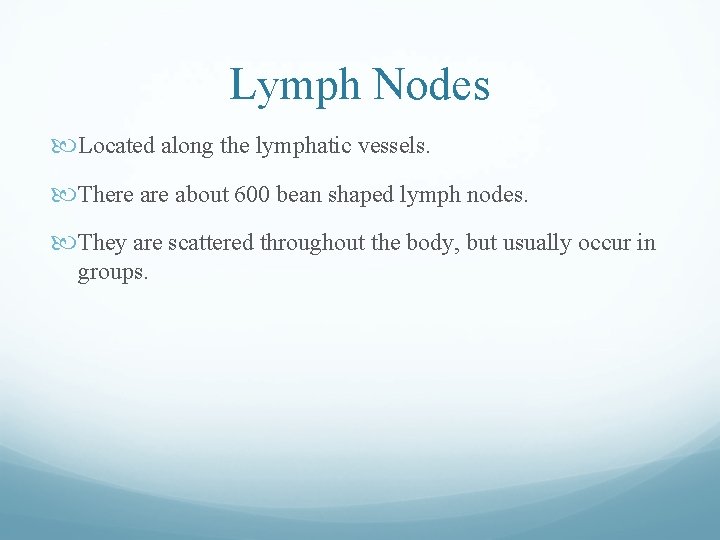 Lymph Nodes Located along the lymphatic vessels. There about 600 bean shaped lymph nodes. Lymph Nodes Located along the lymphatic vessels. There about 600 bean shaped lymph nodes.