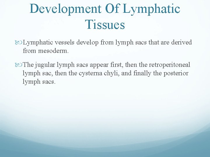 Development Of Lymphatic Tissues Lymphatic vessels develop from lymph sacs that are derived from Development Of Lymphatic Tissues Lymphatic vessels develop from lymph sacs that are derived from