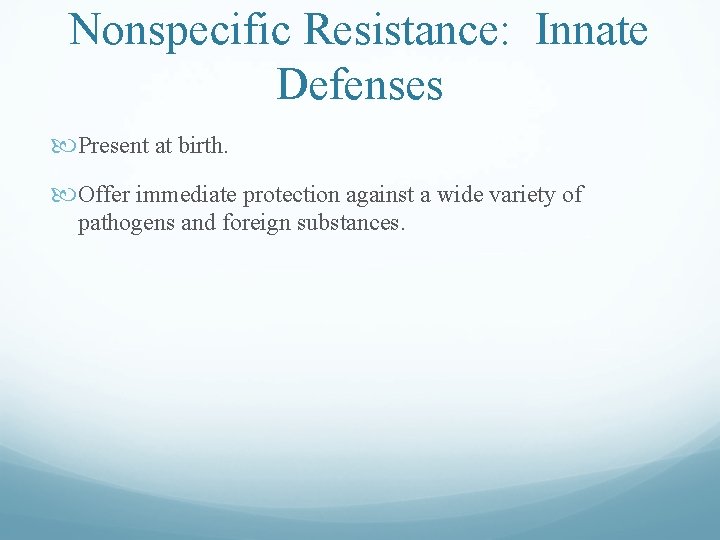 Nonspecific Resistance: Innate Defenses Present at birth. Offer immediate protection against a wide variety Nonspecific Resistance: Innate Defenses Present at birth. Offer immediate protection against a wide variety