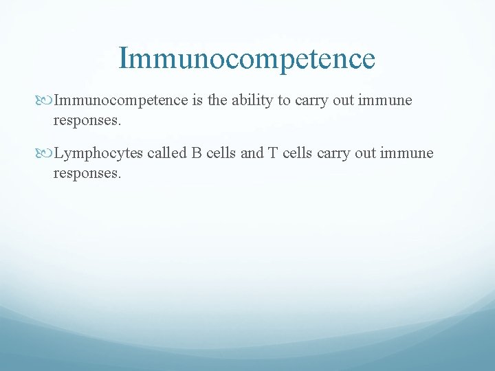 Immunocompetence is the ability to carry out immune responses. Lymphocytes called B cells and Immunocompetence is the ability to carry out immune responses. Lymphocytes called B cells and