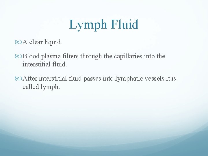 Lymph Fluid A clear liquid. Blood plasma filters through the capillaries into the interstitial Lymph Fluid A clear liquid. Blood plasma filters through the capillaries into the interstitial