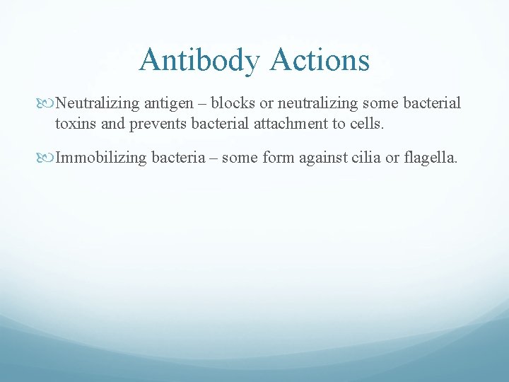 Antibody Actions Neutralizing antigen – blocks or neutralizing some bacterial toxins and prevents bacterial Antibody Actions Neutralizing antigen – blocks or neutralizing some bacterial toxins and prevents bacterial