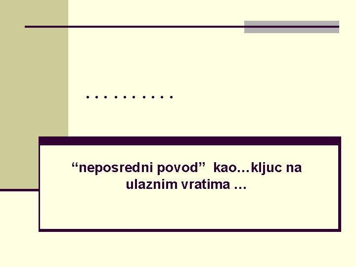 ………. “neposredni povod” kao…kljuc na ulaznim vratima … ………. “neposredni povod” kao…kljuc na ulaznim vratima …