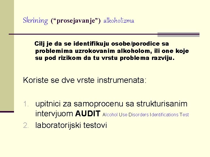 Skrining (“prosejavanje”) alkoholizma Cilj je da se identifikuju osobe/porodice sa problemima uzrokovanim alkoholom, ili Skrining (“prosejavanje”) alkoholizma Cilj je da se identifikuju osobe/porodice sa problemima uzrokovanim alkoholom, ili