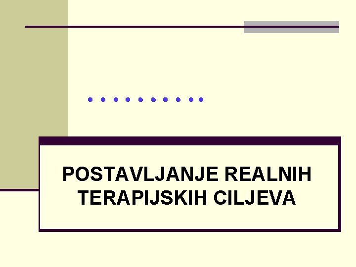 ………. POSTAVLJANJE REALNIH TERAPIJSKIH CILJEVA 