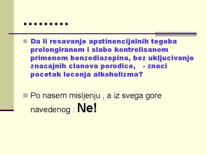 ……… n Da li resavanje apstinencijalnih tegoba prolongiranom i slabo kontrolisanom primenom benzodiazepina, bez