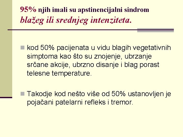 95% njih imali su apstinencijalni sindrom blažeg ili srednjeg intenziteta. n kod 50% pacijenata 95% njih imali su apstinencijalni sindrom blažeg ili srednjeg intenziteta. n kod 50% pacijenata