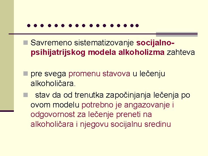 ……………. . n Savremeno sistematizovanje socijalno- psihijatrijskog modela alkoholizma zahteva n pre svega promenu