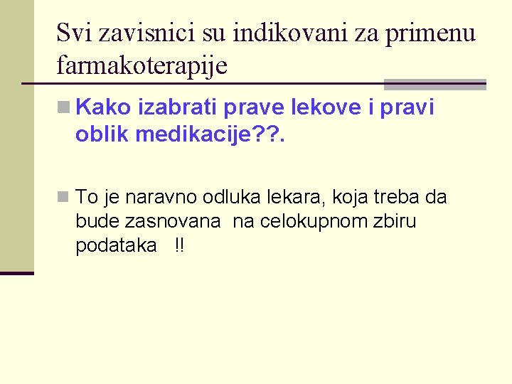 Svi zavisnici su indikovani za primenu farmakoterapije n Kako izabrati prave lekove i pravi Svi zavisnici su indikovani za primenu farmakoterapije n Kako izabrati prave lekove i pravi