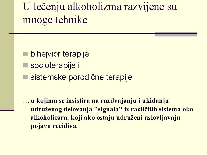 U lečenju alkoholizma razvijene su mnoge tehnike n bihejvior terapije, n socioterapije i n U lečenju alkoholizma razvijene su mnoge tehnike n bihejvior terapije, n socioterapije i n