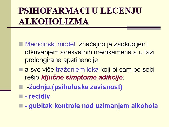 PSIHOFARMACI U LECENJU ALKOHOLIZMA n Medicinski model značajno je zaokupljen i otkrivanjem adekvatnih medikamenata