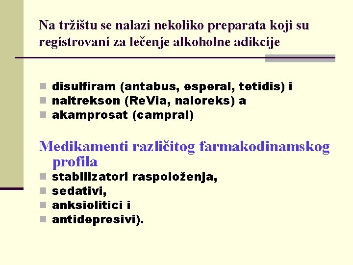 Na tržištu se nalazi nekoliko preparata koji su registrovani za lečenje alkoholne adikcije n