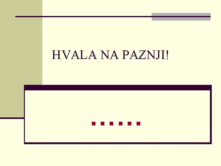 HVALA NA PAZNJI! …… HVALA NA PAZNJI! ……