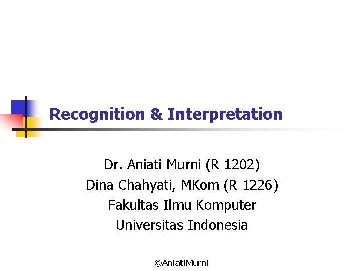 Recognition & Interpretation Dr. Aniati Murni (R 1202) Dina Chahyati, MKom (R 1226) Fakultas