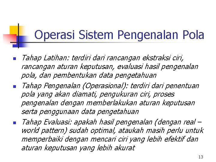 Operasi Sistem Pengenalan Pola n n n Tahap Latihan: terdiri dari rancangan ekstraksi ciri,