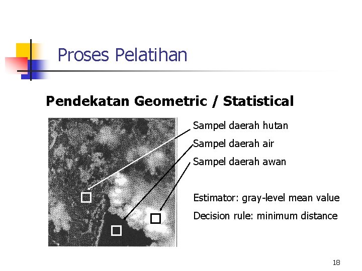 Proses Pelatihan Pendekatan Geometric / Statistical Sampel daerah hutan Sampel daerah air Sampel daerah