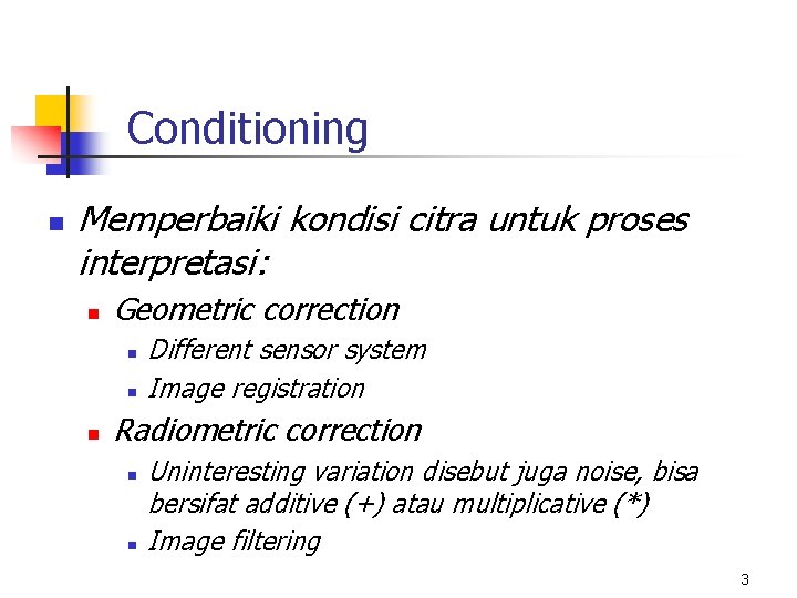 Conditioning n Memperbaiki kondisi citra untuk proses interpretasi: n Geometric correction n Different sensor Conditioning n Memperbaiki kondisi citra untuk proses interpretasi: n Geometric correction n Different sensor