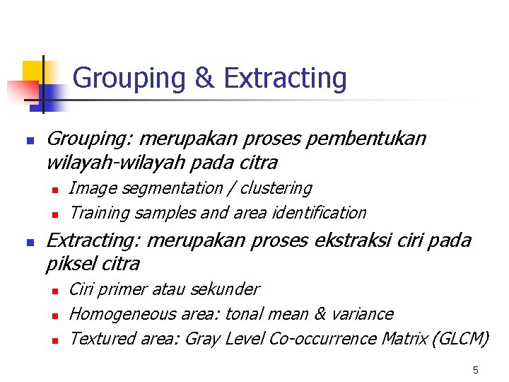 Grouping & Extracting n Grouping: merupakan proses pembentukan wilayah-wilayah pada citra n n n