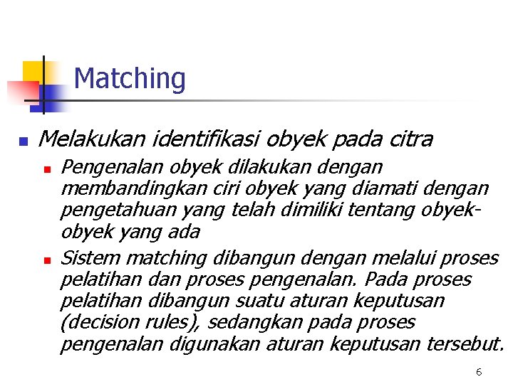 Matching n Melakukan identifikasi obyek pada citra n n Pengenalan obyek dilakukan dengan membandingkan