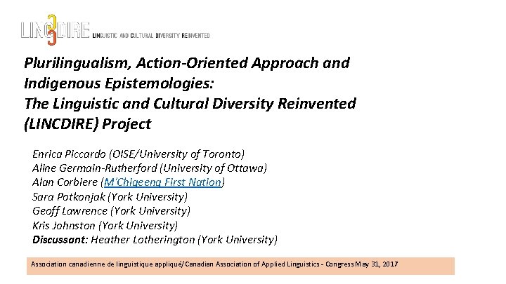 Plurilingualism, Action-Oriented Approach and Indigenous Epistemologies: The Linguistic and Cultural Diversity Reinvented (LINCDIRE) Project Plurilingualism, Action-Oriented Approach and Indigenous Epistemologies: The Linguistic and Cultural Diversity Reinvented (LINCDIRE) Project