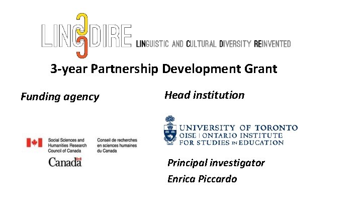 3 -year Partnership Development Grant Funding agency Head institution Principal investigator Enrica Piccardo 3 -year Partnership Development Grant Funding agency Head institution Principal investigator Enrica Piccardo